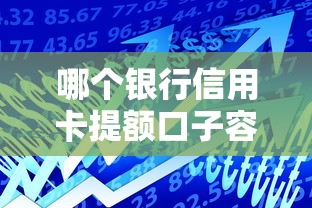 哪个银行信用卡提额口子容易？实测这5家银行审批快额度高