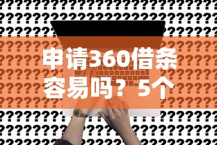 申请360借条容易吗？5个关键点解析通过率