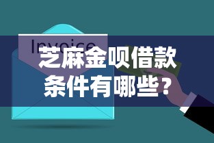 芝麻金呗借款条件有哪些？这几点要求达标就能快速到账！