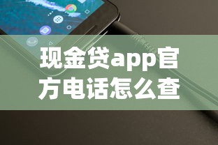 现金贷app官方电话怎么查？这些细节别踩坑