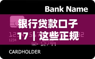 银行贷款口子17｜这些正规渠道你知道吗？实测解析