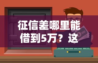 征信差哪里能借到5万？这5个渠道或许能帮到你
