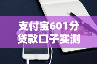 支付宝601分贷款口子实测！这些方法通过率更高
