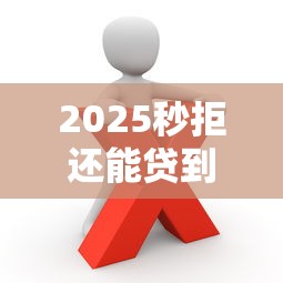 2025秒拒还能贷到钱的口子？这些方法你可能没想到！