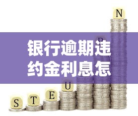 银行逾期违约金利息怎么算？3分钟搞懂计算方法避坑指南