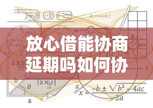 放心借能协商延期吗如何协商？这6个平台政策全解析