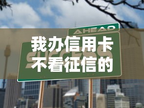 我办信用卡不看征信的？实测3种低门槛申请技巧