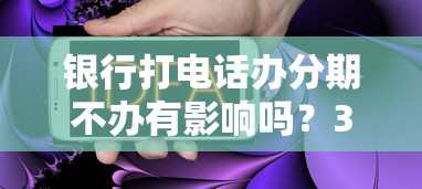 银行打电话办分期不办有影响吗？3个隐藏风险要当心