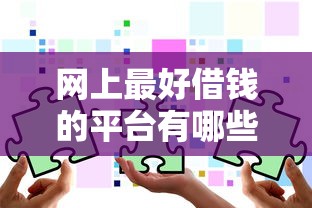 网上最好借钱的平台有哪些？5个靠谱渠道实测分享