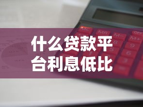 什么贷款平台利息低比较正规放款快？这5家口碑不错