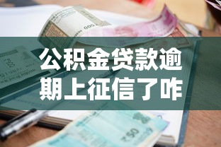 公积金贷款逾期上征信了咋办？这些补救步骤要记牢