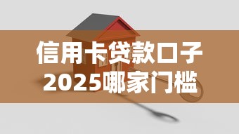 信用卡贷款口子2025哪家门槛低？这3个渠道实测通过率高