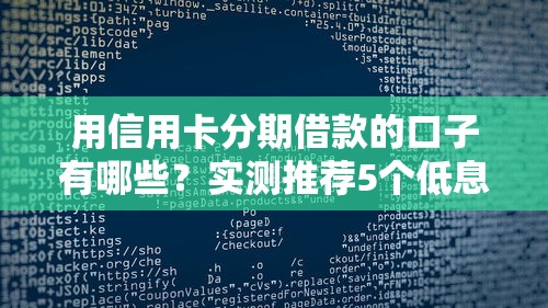 用信用卡分期借款的口子有哪些？实测推荐5个低息灵活方案！