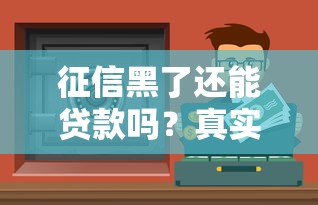 征信黑了还能贷款吗？真实情况揭秘+靠谱渠道推荐