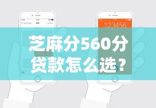 芝麻分560分贷款怎么选？这些用途最靠谱，轻松申请无压力！