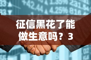 征信黑花了能做生意吗？3种方法照样拿贷款
