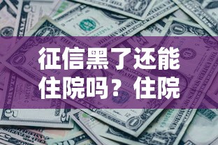 征信黑了还能住院吗？住院贷款必看的3个解决办法