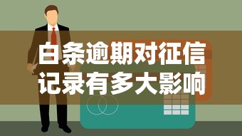 白条逾期对征信记录有多大影响？真实案例告诉你答案