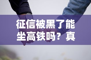 征信被黑了能坐高铁吗？真实情况可能和你想的不一样！