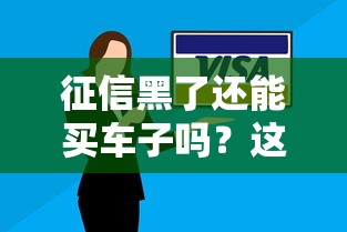 征信黑了还能买车子吗？这几种方法或许能帮到你
