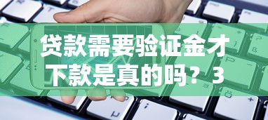 贷款需要验证金才下款是真的吗？3分钟说透平台收费套路
