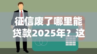 征信废了哪里能贷款2025年？这5个方法或许能救急