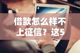 借款怎么样不上征信？这5种方法要了解
