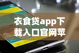 衣食贷app下载入口官网苹果，手把手教你如何快速下载使用