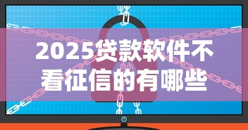 2025贷款软件不看征信的有哪些？这5款亲测靠谱
