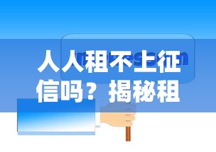 人人租不上征信吗？揭秘租赁平台的真实审核规则