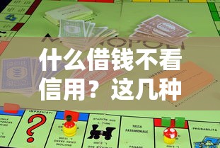 什么借钱不看信用？这几种渠道让你轻松借到钱