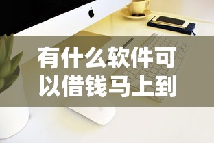 有什么软件可以借钱马上到账的不用看年龄的？实测3款低门槛平台