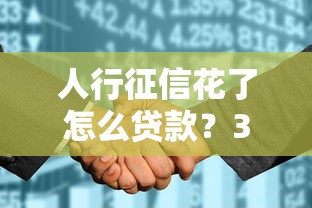 人行征信花了怎么贷款？3个实用方法教你轻松搞定