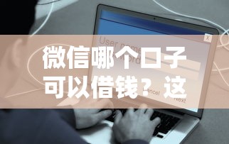 微信哪个口子可以借钱？这5个渠道安全靠谱又方便