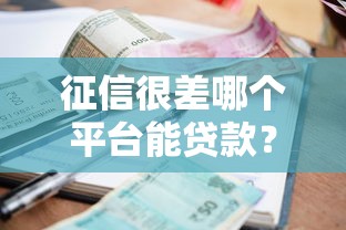 征信很差哪个平台能贷款？哎，其实这几种方法能试试
