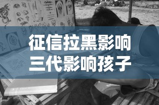 征信拉黑影响三代影响孩子当兵吗？这些隐藏问题家长要警惕
