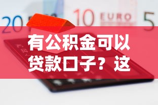 有公积金可以贷款口子？这几个渠道门槛低、额度高！