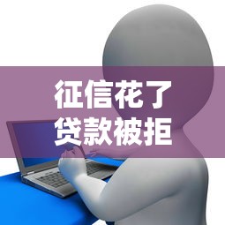 征信花了贷款被拒怎么办？3招快速补救