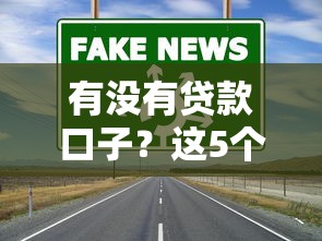 有没有贷款口子？这5个正规渠道审核快通过率高