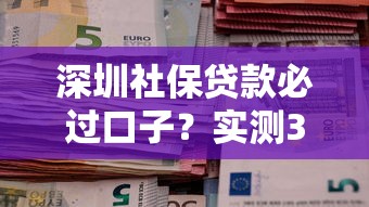 深圳社保贷款必过口子？实测3个高通过率渠道