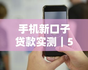 手机新口子贷款实测｜5大平台优缺点+避坑技巧全解析