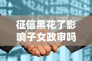 征信黑花了影响子女政审吗？这3个真相要提前知道