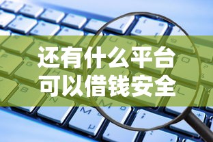 还有什么平台可以借钱安全？这7个靠谱渠道亲测好用