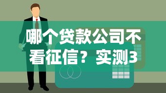 哪个贷款公司不看征信？实测3家审核宽松的正规渠道
