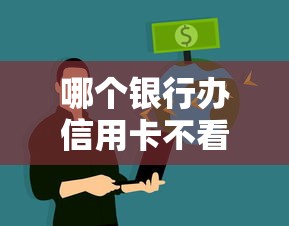 哪个银行办信用卡不看征信？真实情况揭秘