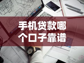 手机贷款哪个口子靠谱？实测5大平台优缺点对比