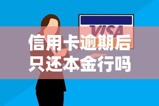 信用卡逾期后只还本金行吗？真相揭秘必看攻略