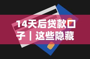 14天后贷款口子｜这些隐藏技巧能让审批效率翻倍