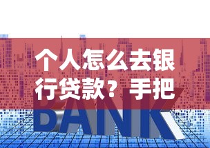 个人怎么去银行贷款？手把手教你选银行、避雷区