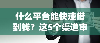 什么平台能快速借到钱？这5个渠道审核快门槛低
